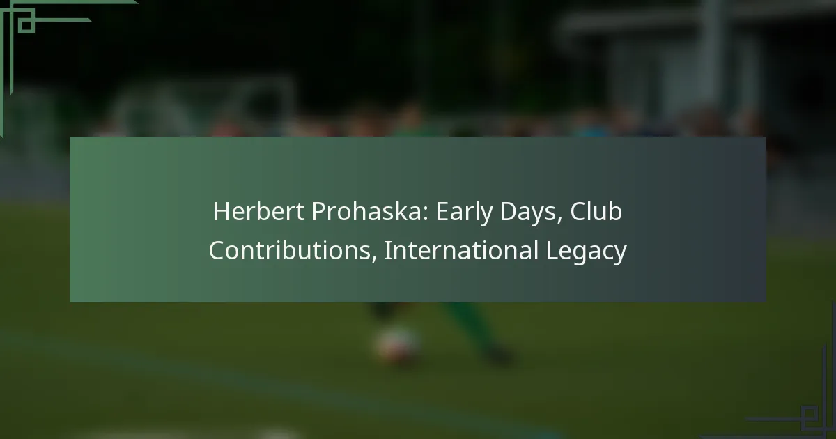 Herbert Prohaska: Early Days, Club Contributions, International Legacy