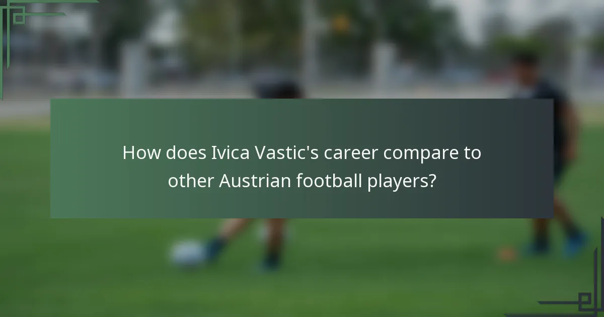 How does Ivica Vastic's career compare to other Austrian football players?