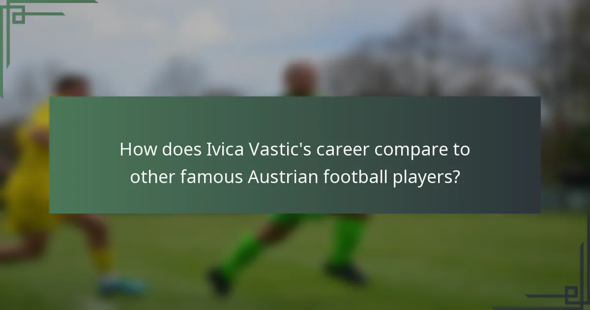 How does Ivica Vastic's career compare to other famous Austrian football players?