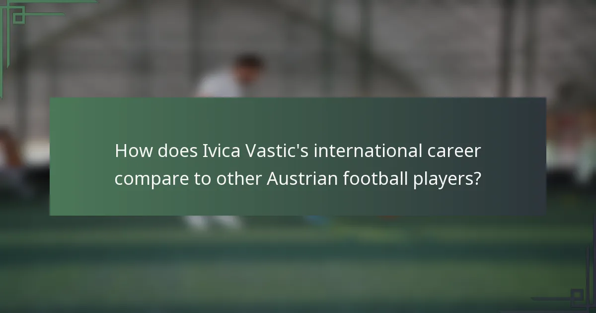 How does Ivica Vastic's international career compare to other Austrian football players?