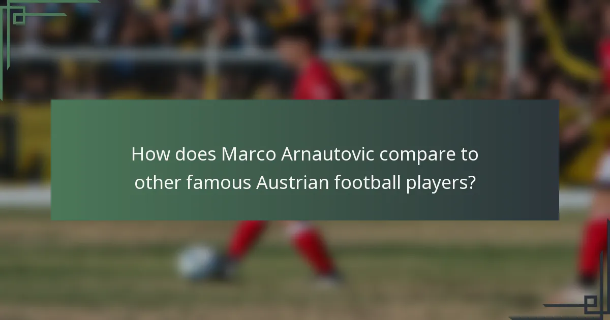 How does Marco Arnautovic compare to other famous Austrian football players?