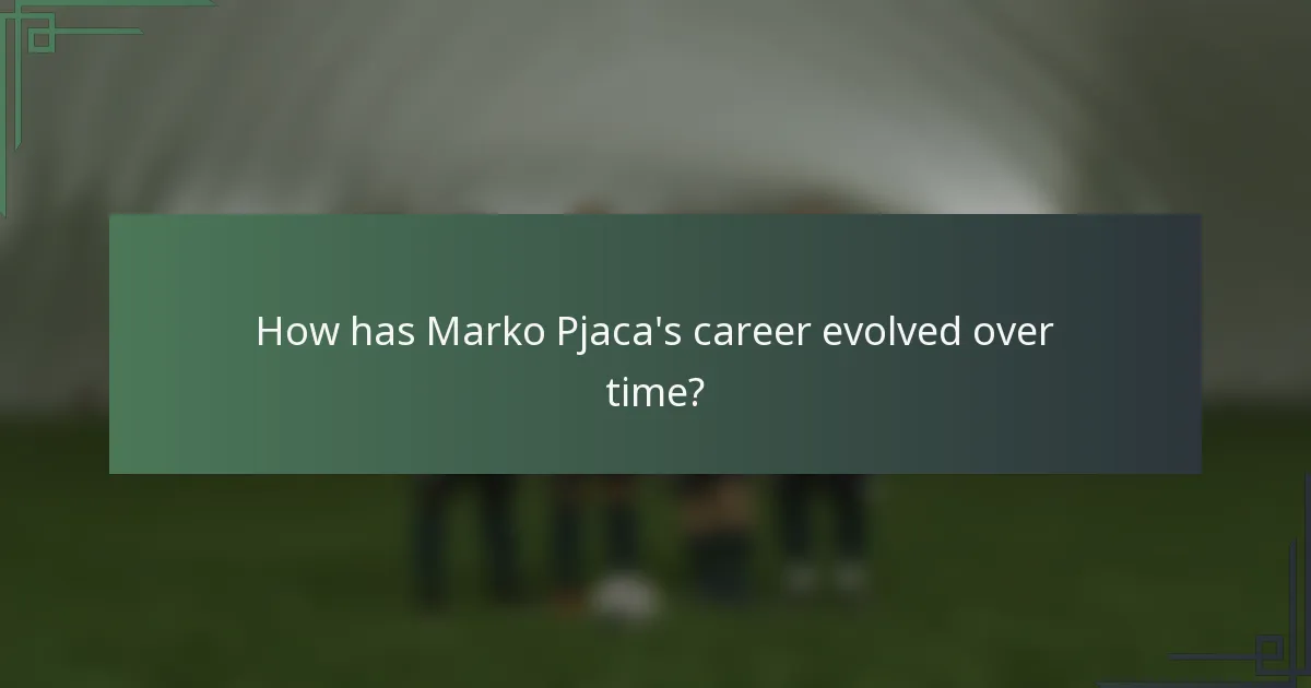 How has Marko Pjaca's career evolved over time?