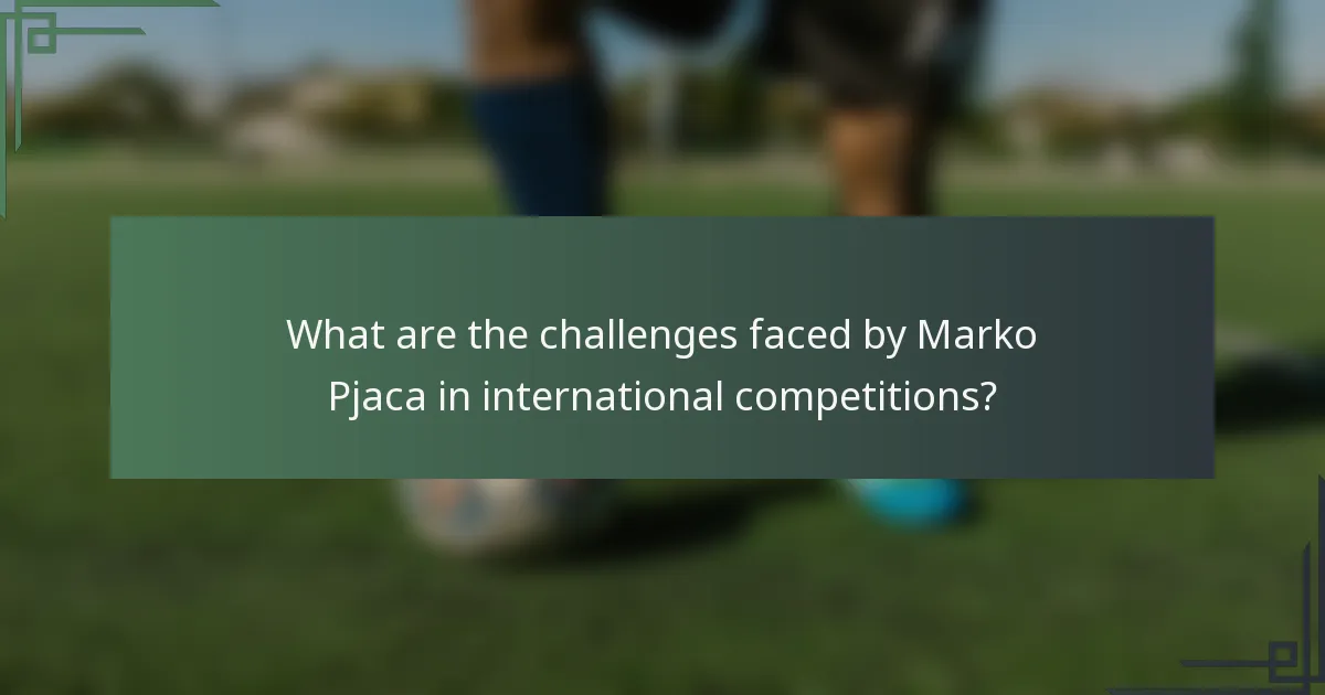What are the challenges faced by Marko Pjaca in international competitions?