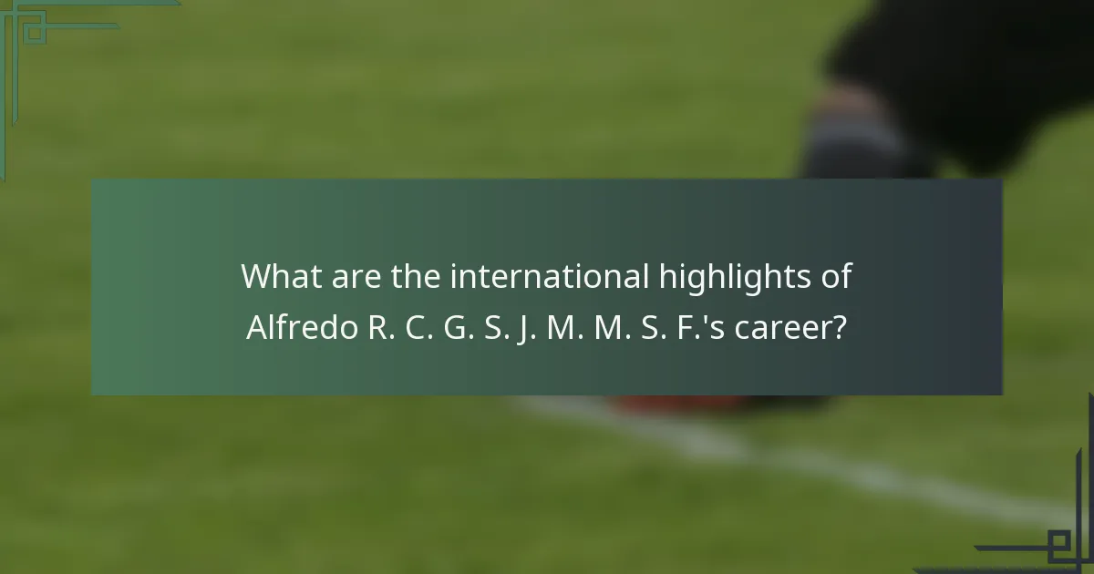 What are the international highlights of Alfredo R. C. G. S. J. M. M. S. F.'s career?