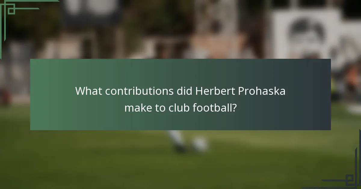 What contributions did Herbert Prohaska make to club football?