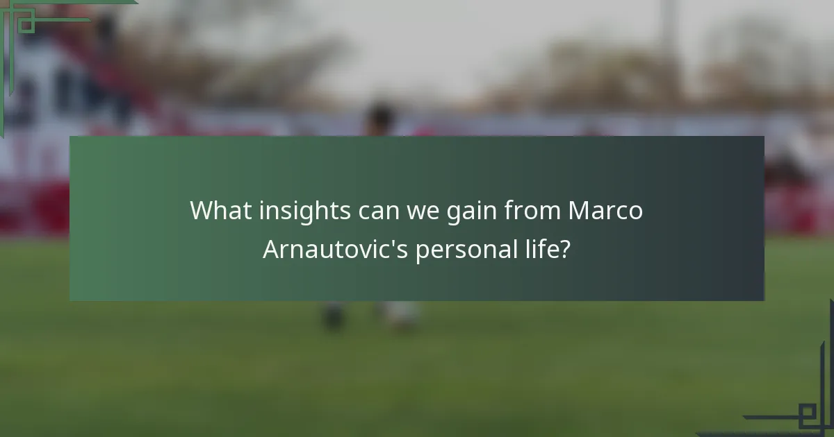 What insights can we gain from Marco Arnautovic's personal life?