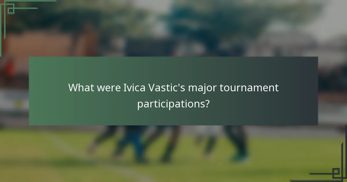 What were Ivica Vastic's major tournament participations?
