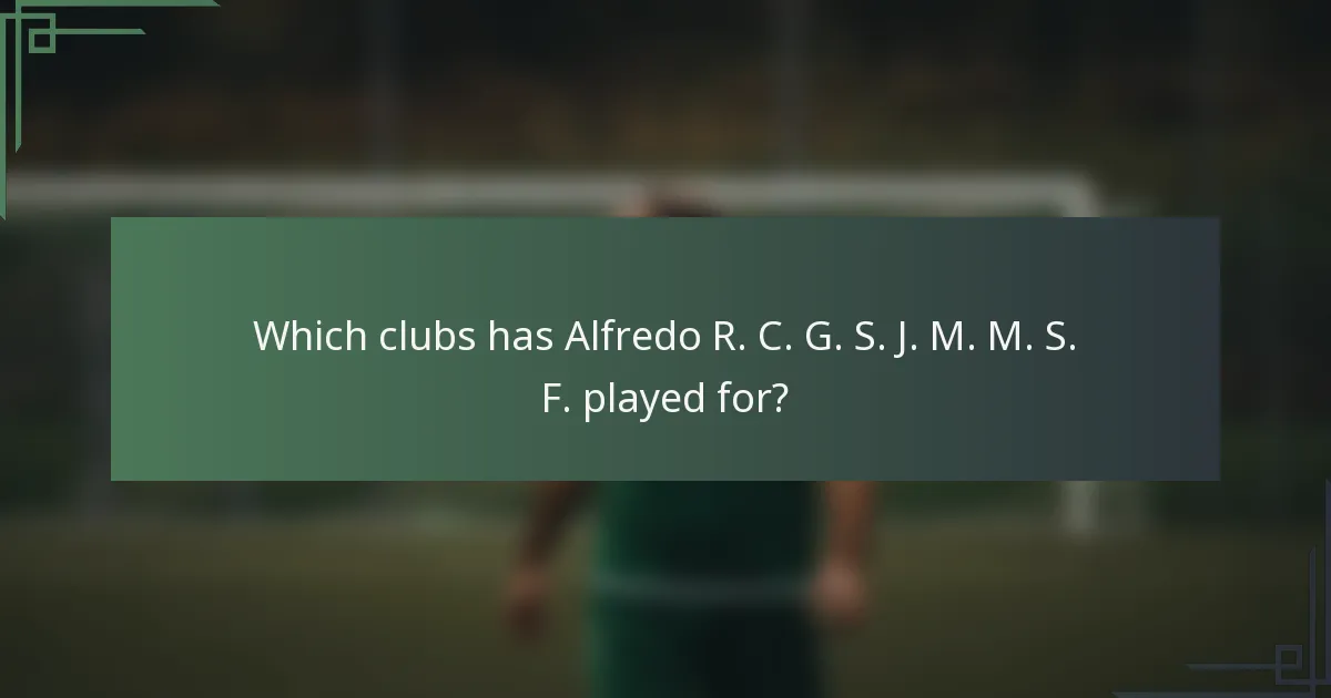 Which clubs has Alfredo R. C. G. S. J. M. M. S. F. played for?