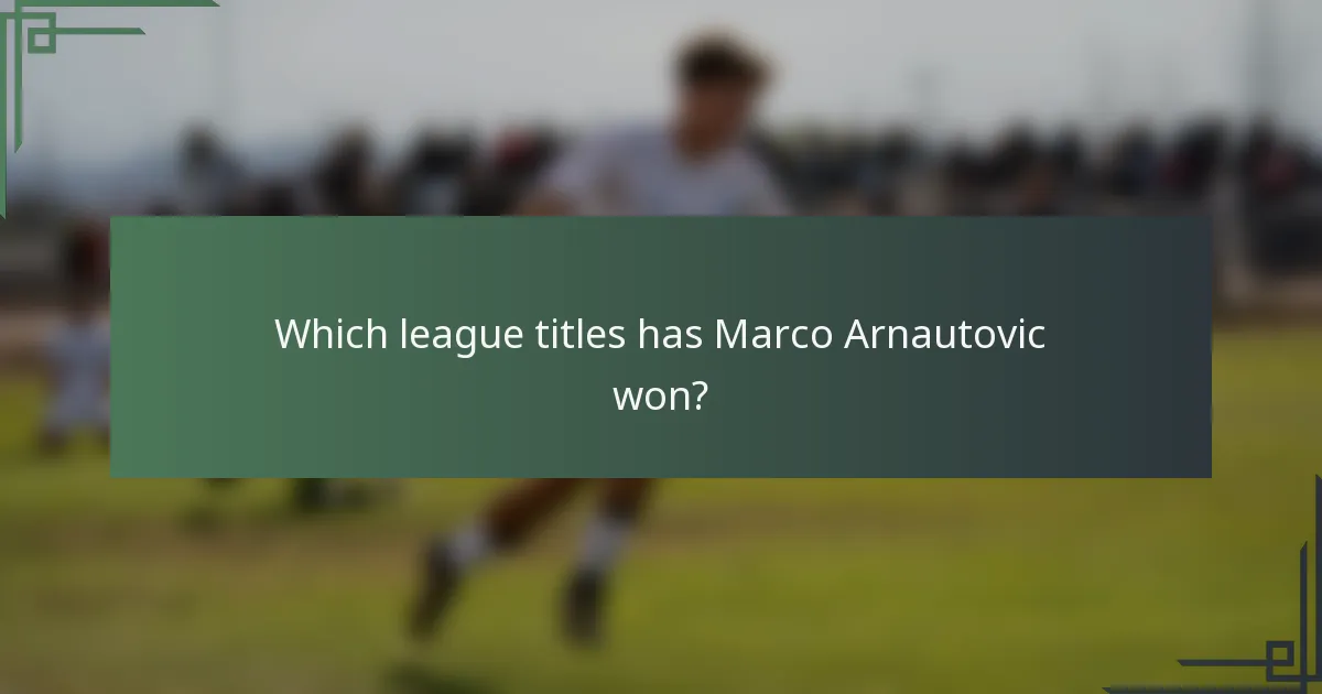 Which league titles has Marco Arnautovic won?